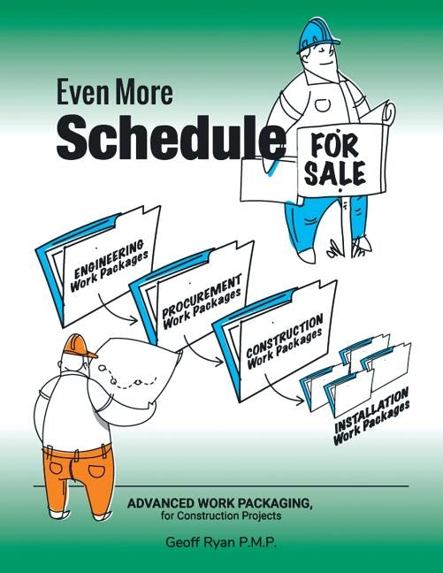Even More Schedule for Sale: Advanced Work Packaging, for Construction Projects by Geoff Ryan P. M. P.