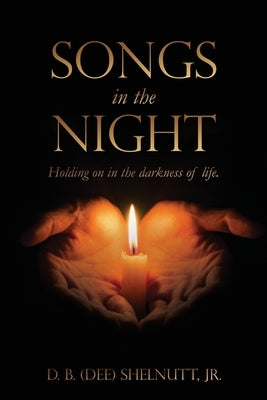 Songs In The Night: Holding on in the darkness of life. by Shelnutt, D. B. (Dee), Jr.