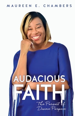 Audacious Faith: The Pursuit of Divine Purpose by Chambers, Maureen E.