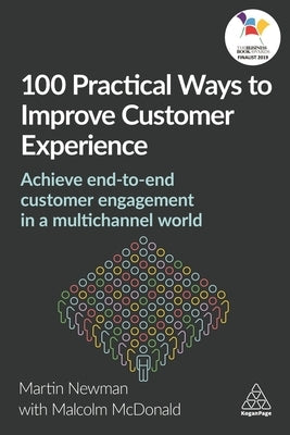 100 Practical Ways to Improve Customer Experience: Achieve End-To-End Customer Engagement in a Multichannel World by Newman, Martin