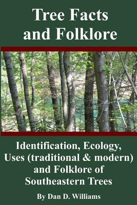 Tree Facts and Folklore: Identification, Ecology, Uses (traditional and modern) and Folklore of Southeastern Trees by Williams, Dan D.