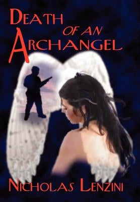 Death of an Archangel: A Novel of Love, Intrigue and Courage by Lenzini, Nicholas