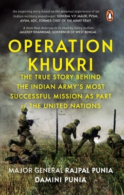 Operation Khukri: The True Story Behind the Indian Army's Most Successful Mission as Part of the United Nations by Punia, Major General Rajpal