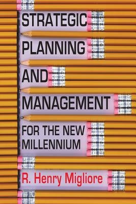 Strategic Planning and Management for the New Millennium by Migliore, R. Henry