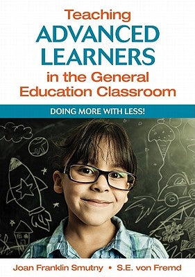 Teaching Advanced Learners in the General Education Classroom: Doing More With Less! by Smutny, Joan Franklin