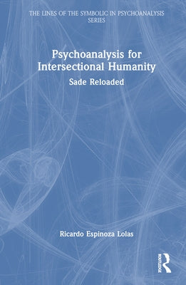 Psychoanalysis for Intersectional Humanity: Sade Reloaded by Espinoza Lolas, Ricardo