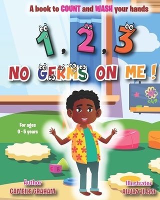 1, 2, 3 No Germs On Me!: A book to COUNT and WASH your hands (FOR AGES 0 - 5 YEARS) by Jilani, Aiwaz