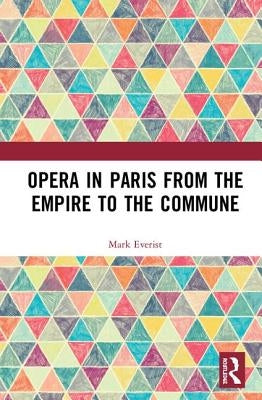 Opera in Paris from the Empire to the Commune by Everist, Mark