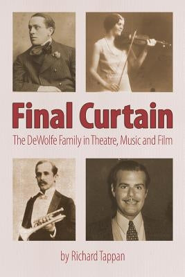 Final Curtain: The DeWolfe Family in Theatre, Music and Film by Tappan, Richard