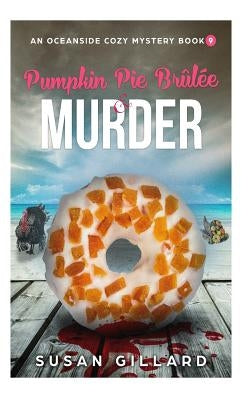 Pumpkin Pie Brulee & Murder: An Oceanside Cozy Mystery - Book 9 by Gillard, Susan