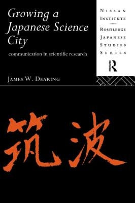 Growing a Japanese Science City: Communication in Scientific Research by Dearing, James W.