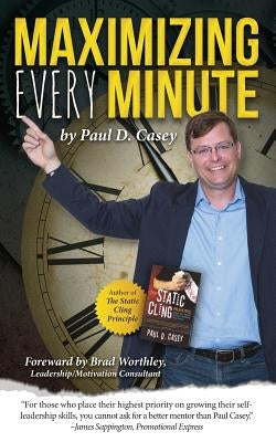 Maximizing Every Minute: Accomplish More Than You Ever Have Before by Casey, Paul D.