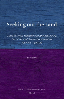 Seeking Out the Land: Land of Israel Traditions in Ancient Jewish, Christian and Samaritan Literature (200 Bce - 400 Ce) by Safrai, Ze'ev