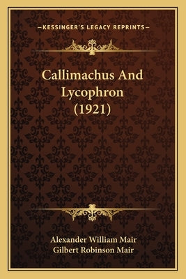 Callimachus And Lycophron (1921) by Mair, Alexander William