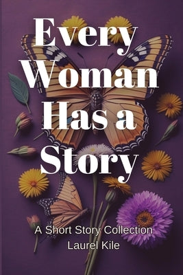 Every Woman Has A Story by Kile, Laurel