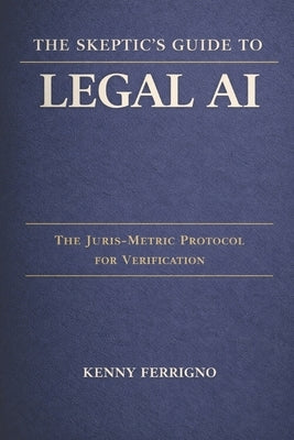 The Skeptic's Guide to Legal AI: Super Prompts, Control Panels, and Verified Workflows for Real Practice by Ferrigno, Kenny