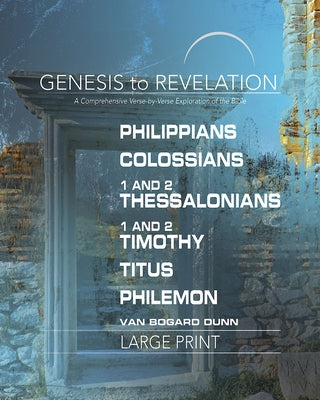 Genesis to Revelation: Philippians, Colossians, 1-2 Thessalonians, 1-2 Timothy, Titus, Philemon Participant Book: A Comprehensive Verse-By-Verse Explo by Press, Abingdon