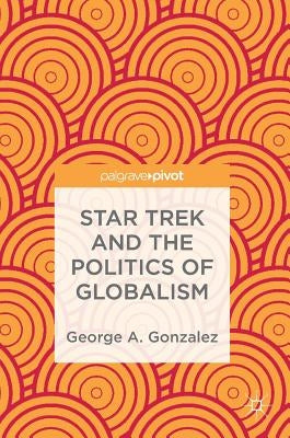 Star Trek and the Politics of Globalism by Gonzalez, George A.