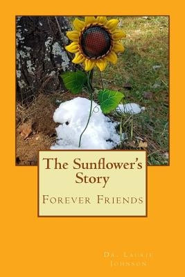 The Sunflower's Story: Forever Friends by Johnson Lpc, Laurie D.