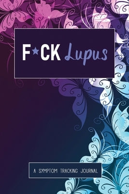 F*ck Lupus: A Symptom & Pain Tracking Journal for Lupus and Chronic Illness by Press, Wellness Warrior