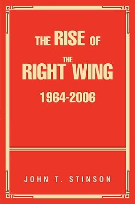 The Rise Of The Right Wing 1964-2006 by Stinson, John T.