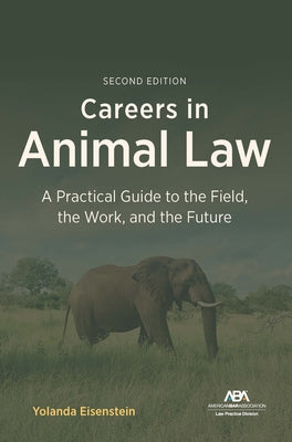 Careers in Animal Law: A Practical Guide to the Field, the Work, and the Future, Second Edition by Eisenstein, Yolanda
