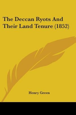 The Deccan Ryots And Their Land Tenure (1852) by Green, Henry