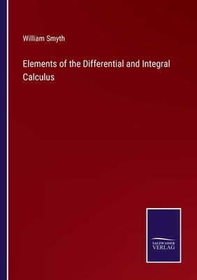 Elements of the Differential and Integral Calculus by Smyth, William