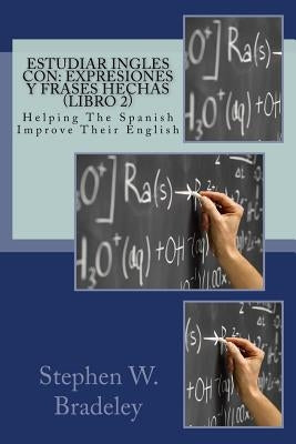 Estudiar Ingles con: Expresiones y Frases Hechas (Libro 2): Helping The Spanish Improve Their English by Bradeley, Stephen W.