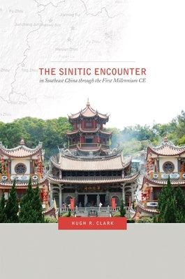 The Sinitic Encounter in Southeast China Through the First Millennium CE by Clark, Hugh R.