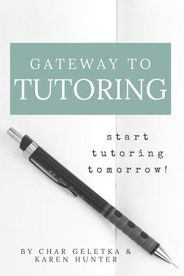 Gateway to Tutoring: Start Tutoring Tomorrow! by Hunter, Karen