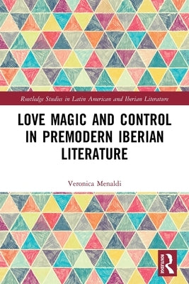 Love Magic and Control in Premodern Iberian Literature by Menaldi, Veronica