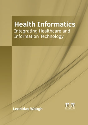 Health Informatics: Integrating Healthcare and Information Technology by Waugh, Leonidas