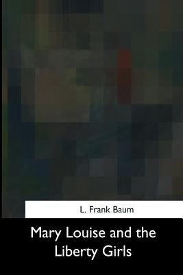 Mary Louise and the Liberty Girls by Frank Baum, L.