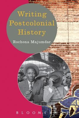 Writing Postcolonial History by Majumdar, Rochona