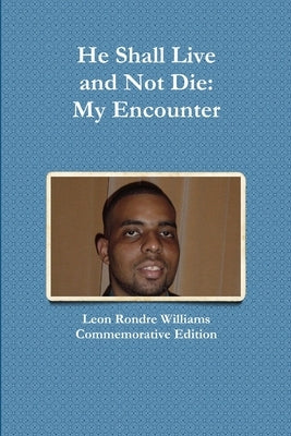He Shall Live and Not Die: My Encounter by Williams, Leon Rondre
