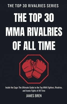 The Top 30 MMA Rivalries of all Time by Bren, James