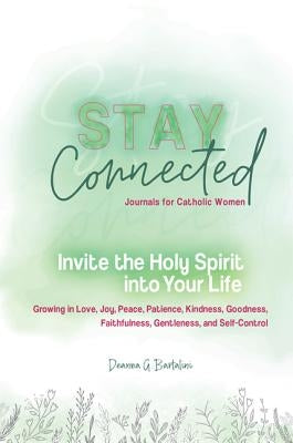 Invite the Holy Spirit Into Your Life: Growing in Love, Joy, Peace, Patience, Patience, Kindness, Goodness, Faithfulness, Gentleness, and Self-Control by Bartalini, Deanna