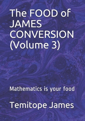 The FOOD of JAMES CONVERSION (Volume 3): Mathematics is your food by James, Temitope