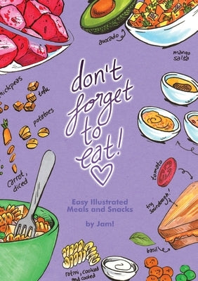 Don't Forget to Eat: Easy Illustrated Meals and Snacks by Jam