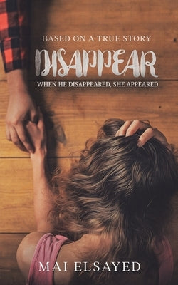 Disappear: When he disappeared, she appeared by Elsayed, Mai