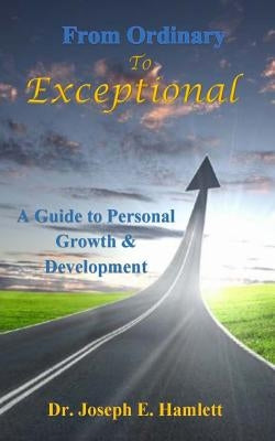 A Guide to Personal Growth & Development: From Ordinary to Exceptional by Hamlett, Joseph E.