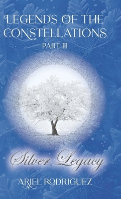 Legends of the Constellations Part III: Silver Legacy by Rodriguez, Ariel