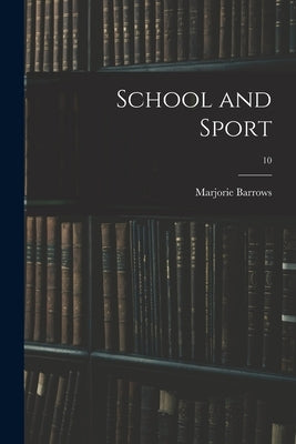 School and Sport; 10 by Barrows, Marjorie