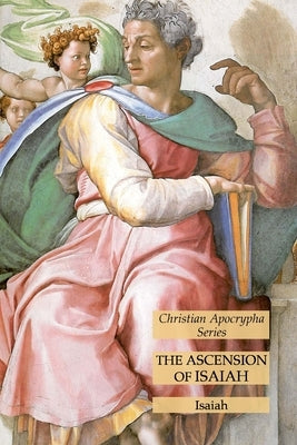 The Ascension of Isaiah: Christian Apocrypha Series by Isaiah