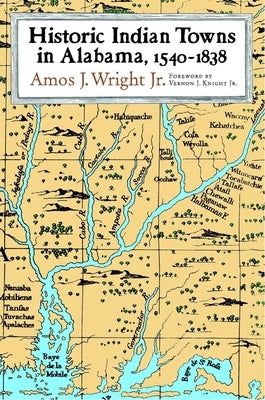 Historic Indian Towns in Alabama, 1540-1838 by Wright, Amos J.