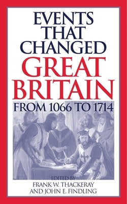 Events That Changed Great Britain from 1066 to 1714 by Thackeray, Frank W.