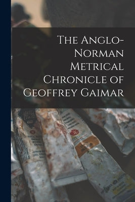 The Anglo-Norman Metrical Chronicle of Geoffrey Gaimar by Anonymous