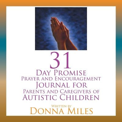 31 Day Promise Prayer and Encouragement Journal for Parents and Caregivers of Autistic Children by Miles, Donna