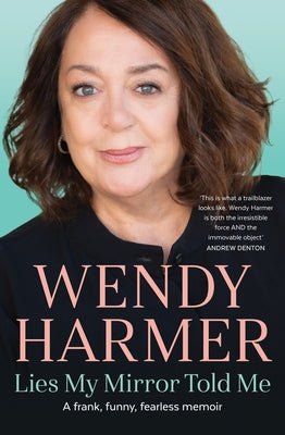 Lies My Mirror Told Me: A Frank, Funny, Fearless Memoir by Harmer, Wendy